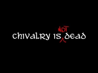 Chivalry Is Not Dead