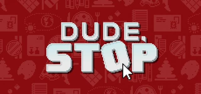 Dude, Stop banner