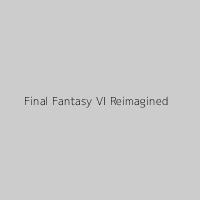 Final Fantasy VI Reimagined