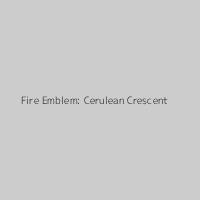 Fire Emblem: Cerulean Crescent