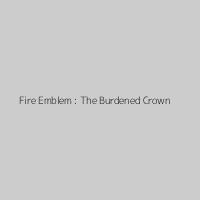 Fire Emblem : The Burdened Crown